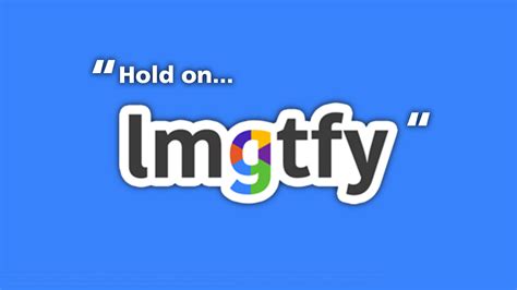 Use LMGTFY to teach your friends and family how to .